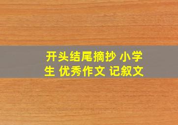 开头结尾摘抄 小学生 优秀作文 记叙文